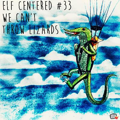 33 - We Can't Throw Lizards! - Elf Centered