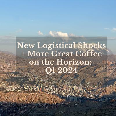 New Logistical Shocks Plus More Great Coffee on the Horizon: Q1 2024