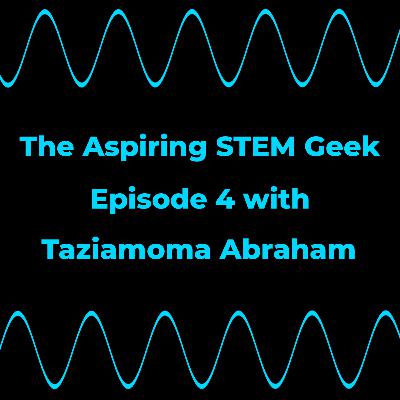 The Aspiring STEM Geek - Software, AI and ML with Taziamoma Abraham - #4