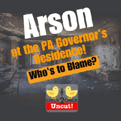 Arson at the PA Governor's Residence. Who's to Blame?, Chick2Chick Episode #253