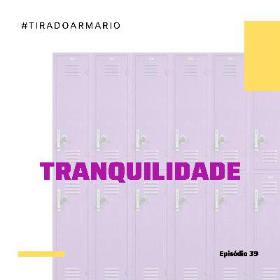 39 #TIRADOARMARIO - TRANQUILIDADE 39 #TIRADOARMARIO - TRANQUILIDADE