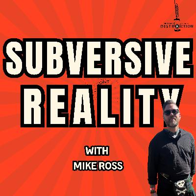 Subversive Reality w Mike Ross