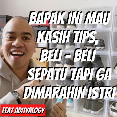 E08 - Bapak Ini Mau Kasih Tips, Beli - Beli Sepatu tapi Ga Dimarahin Istri feat Adityalogy THE SNKRS E08 - Bapak Ini Mau Kasih Tips, Beli - Beli Sepatu tapi Ga Dimarahin Istri feat Adityalogy THE SNKRS