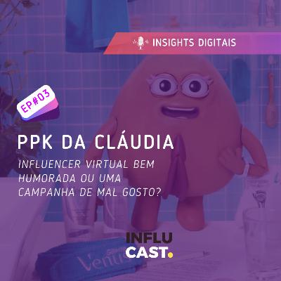 EP03 - Ppk da Cláudia: influencer virtual ou campanha de mal gosto?