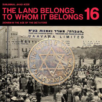 [#238] THE LAND BELONGS TO WHOM IT BELONGS, Part 16: Zionism in the Age of the Dictators