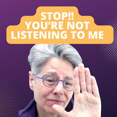 Stop!! You're Not Listening To Me!