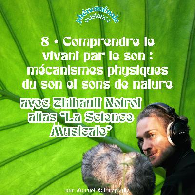 8 • Comprendre le vivant par le son : mécanismes physiques du son et sons de nature avec Thibault Noirot alias “La Science Musicale”