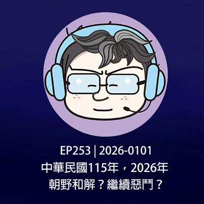 EP253 | 2026-0101 中華民國115年，2026年，朝野和解？繼續惡鬥？
