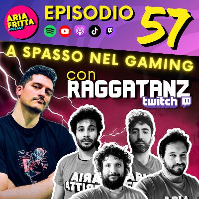 57 - A spasso nel Gaming con Raggatanz