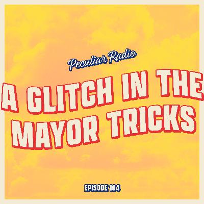 104 - A Glitch in the Mayor Tricks