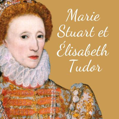 🪓 [2/3] Marie Stuart et Élisabeth Tudor - La reine stratège