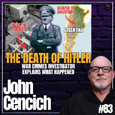 Former Host of Hunting Hitler Breaks Down the Hitler Escape Narrative | #83 John Cencich Former Host of Hunting Hitler Breaks Down the Hitler Escape Narrative | #83 John Cencich
