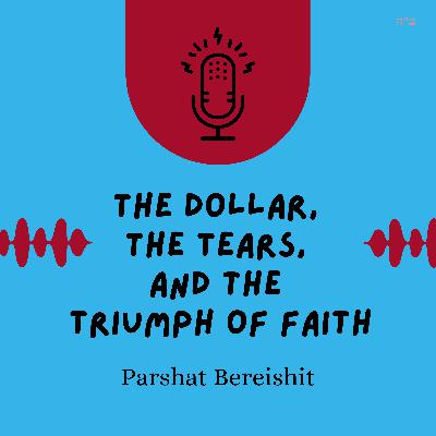 The Dollar, the Tears, and the Triumph of Faith (Parshat Bereishit)
