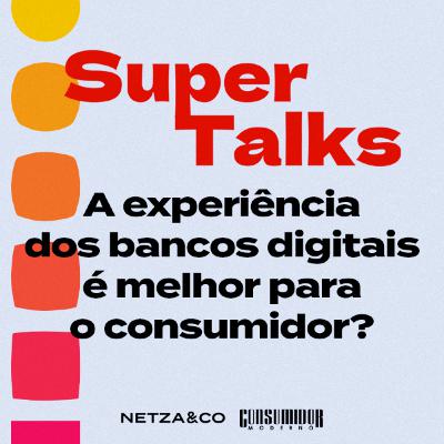 A experiência dos bancos digitais é mais legal para o consumidor? - Super Talks #5 A experiência dos bancos digitais é mais legal para o consumidor? - Super Talks #5
