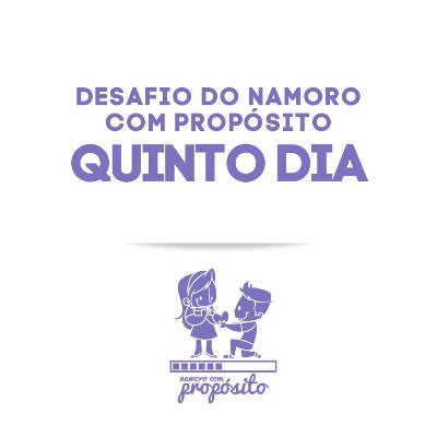 5° DIA DO DESAFIO DO NAMORO COM PROPÓSITO 5° DIA DO DESAFIO DO NAMORO COM PROPÓSITO
