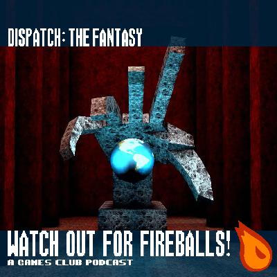 Watch Out for Fireballs Disptch: The Fantasy