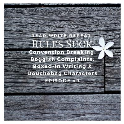 Rules Suck: Convention Breaking, Boggish Complaints, Boxed-In Writing & Douchebag Characters-Ep.49