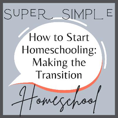 Ep. 21: How to Start Homeschooling - Making the Transition from Public School Ep. 21: How to Start Homeschooling - Making the Transition from Public School