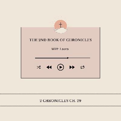 Episode 29- 2 Chronicles Ch. 29 Episode 29- 2 Chronicles Ch. 29