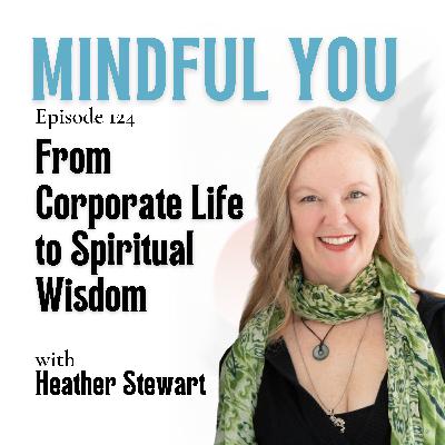 From Corporate Life to Spiritual Wisdom with Heather Stewart