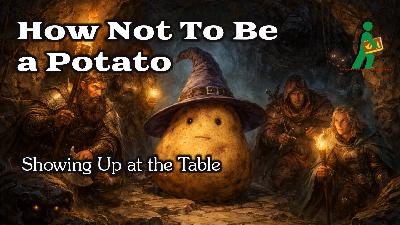 How Not To Be a Potato | Showing Up at the Table | Wandering DMs S08 E05 How Not To Be a Potato | Showing Up at the Table | Wandering DMs S08 E05