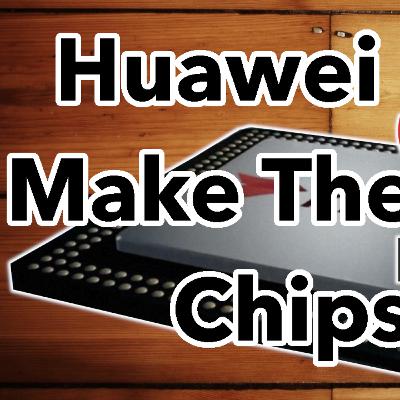 Huawei May Survive After All! - They Might Be Making THEIR OWN Chipsets! - The Daily Tech Podcast