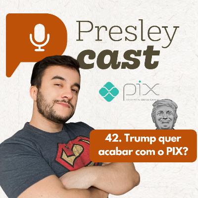 42. Trump quer acabar com o PIX?