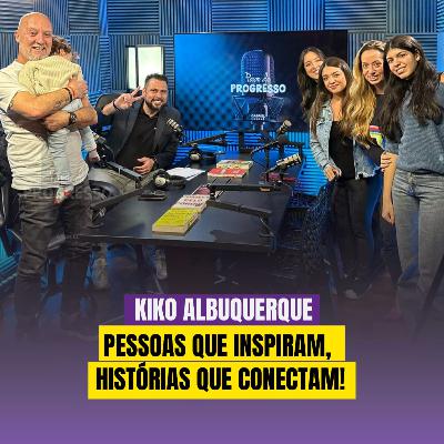 KIKO ALBUQUERQUE é Papo de Progresso! KIKO ALBUQUERQUE é Papo de Progresso!