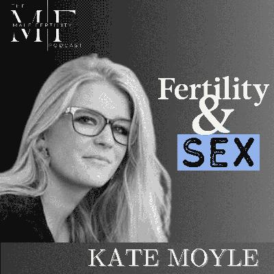 Beyond Performance: Sex During Fertility Treatment with Kate Moyle