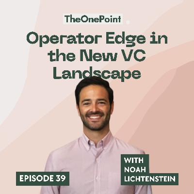 Operator Edge in the New VC Landscape (with Noah Lichtenstein from Crossover VC))