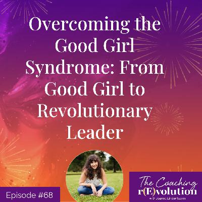 Overcoming the Good Girl Syndrome: From Good Girl to Revolutionary Leader Overcoming the Good Girl Syndrome: From Good Girl to Revolutionary Leader