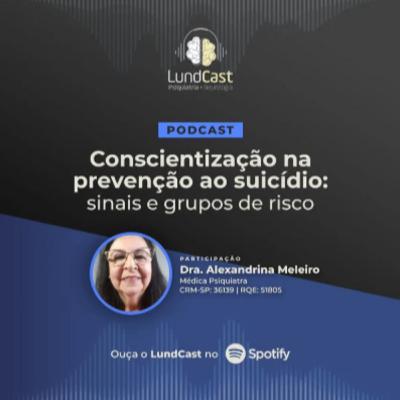 LundCast 19 - Conscientização na prevenção ao suicídio: sinais e grupos de risco | Part. Dra. Alexandrina Meleiro