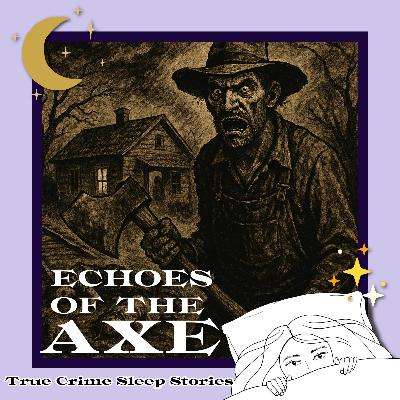 42: Echoes of the Axe | True Crime Sleep Stories