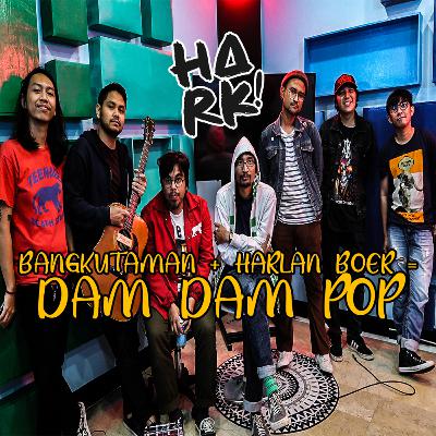 DAM DAM POP! KOLABORASI CIAMIK DARI BANGKUTAMAN DAN HARLAN BOER | HARK! DAM DAM POP! KOLABORASI CIAMIK DARI BANGKUTAMAN DAN HARLAN BOER | HARK!