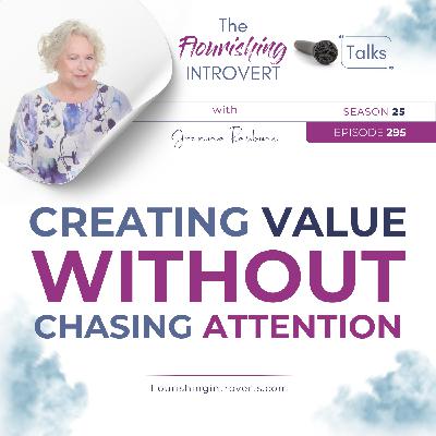 Ep 295 Creating Value without Chasing Attention Ep 295 Creating Value without Chasing Attention
