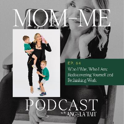 54. Who I Was, Who I Am: Rediscovering Yourself and Rethinking Work