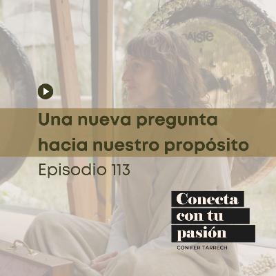 113 - Una nueva pregunta hacia nuestro propósito de vida
