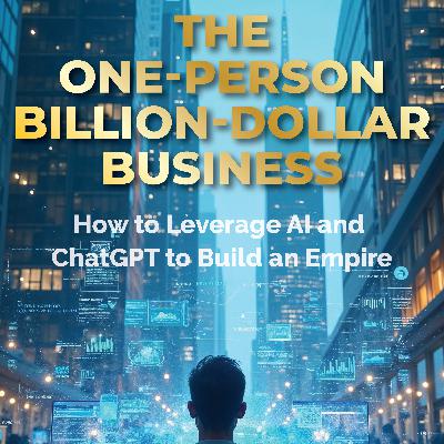 The One-Person Billion-Dollar Business – How AI & ChatGPT Can Build Your Empire