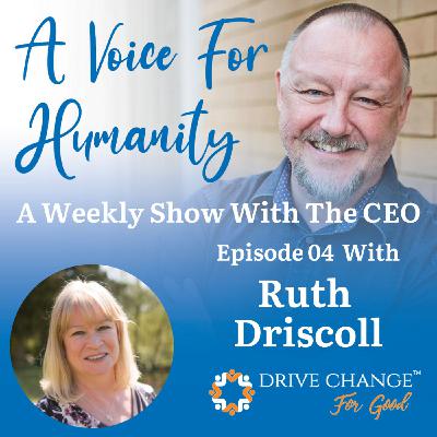 A Voice For Humanity - Interview with Ruth Driscoll A Voice For Humanity - Interview with Ruth Driscoll
