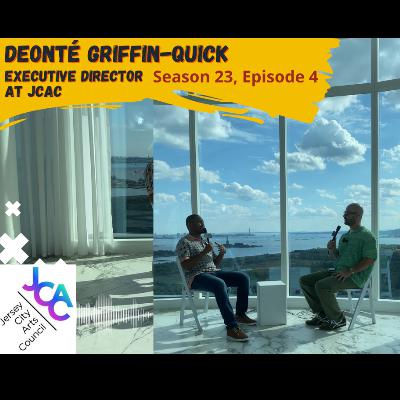 Deonté Griffin-Quick, Executive Director at Jersey City Arts Council NJ (Season 23, Episode 4) Deonté Griffin-Quick, Executive Director at Jersey City Arts Council NJ (Season 23, Episode 4)