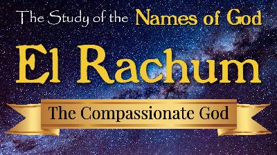 11 El Rachum, The Compassionate, Merciful God