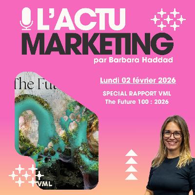 L'Actu Marketing 2026 - Lundi 02 février : spécial Rapport VML  - The Future 100
