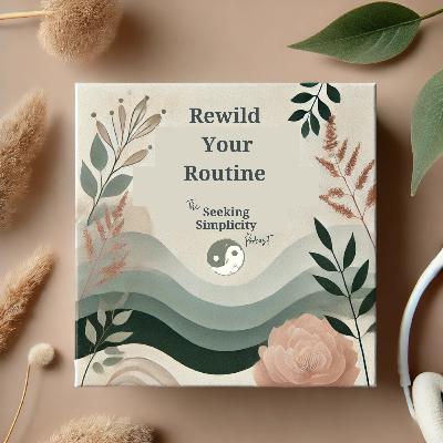 Rewild Your Routine: Easy Ways to Follow Nature (and Yourself)