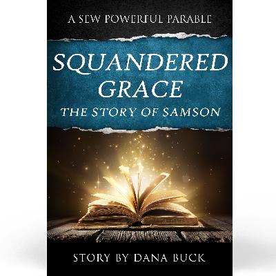 Squandered Grace – The Story of Samson Squandered Grace – The Story of Samson