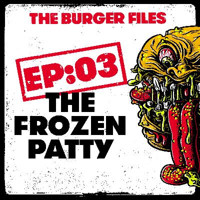 EP:03 - The Frozen Patty