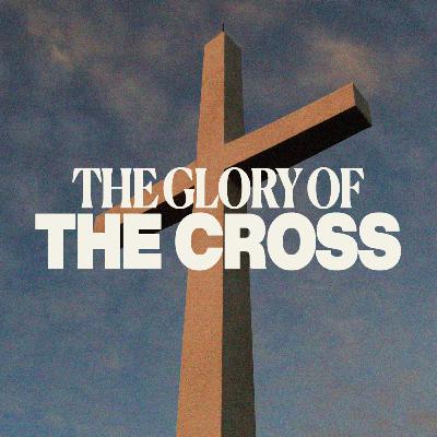 "The Glory of The Cross" | Luke 23:33-43