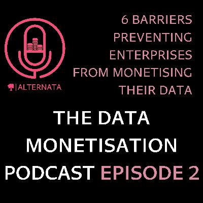 The 6 Barriers Preventing Enterprises from Monetising Their Data The 6 Barriers Preventing Enterprises from Monetising Their Data