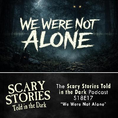 S18 Ep17: S18E17 - "We Were Not Alone" – Scary Stories Told in the Dark S18 Ep17: S18E17 - "We Were Not Alone" – Scary Stories Told in the Dark