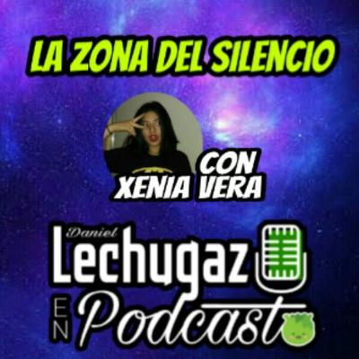 08 | LA ZONA DEL SILENCIO - CON XENIA VERA | LECHUGAZ EN PODCAST