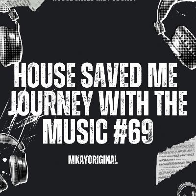 Episode 85: House Saved Me (Journey With The Music) Mixed by MkayOriginal #69